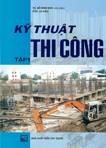 Kỹ thuật thi công . Tập 1 /ĐỖ ĐÌNH ĐỨC , - 2020